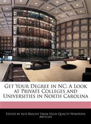 Get Your Degree in NC A Look at Private Colleges and Universities in North Carolina,124171200X,9781241712006