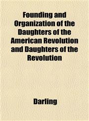 Founding and Organization of the Daughters of the American Revolution and Daughters of the Revolution,1152914979,9781152914971