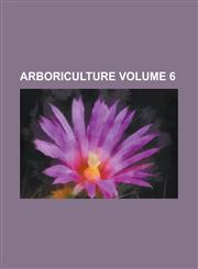 Arboriculture Volume 6,1236894545,9781236894540