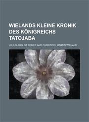 Wielands Kleine Kronik des Königreichs Tatojaba,1236995937,9781236995933