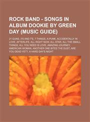 Rock Band - Songs in album Dookie by Green Day (Music Guide) 21 Guns, 3's and 7's, 7 Things, A-Punk, Accidentally in Love, Afterlife, All Right Now, All Star, All the Small Things, All You Need Is Love, Amazing Journey, American Woman, Another One Bites,123481353X,9781234813536