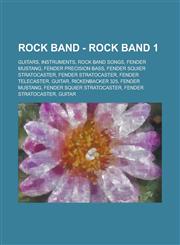 Rock Band - Rock Band 1 Guitars, Instruments, Rock Band songs, Fender Mustang, Fender Precision Bass, Fender Squier Stratocaster, Fender Stratocaster, Fender Telecaster, Guitar, Rickenbacker 325, Fender Mustang,123477982X,9781234779825