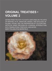 Original Treatises (Volume 2); Dating from the Xiith to Xviiith Centuries on the Arts of Painting, in Oil, Miniature, Mosaic, and on Glass of Gilding,,1458892980,9781458892980