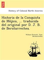 Historia de la Conquista de Méjico, ... traducida del original por D. J. B. de Beratarrechea.,1241778841,9781241778842