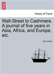 Wall-Street to Cashmere. A journal of five years in Asia, Africa, and Europe, etc.,124124328X,9781241243289