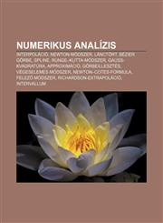 Numerikus Analizis Interpolacio, Newton-Modszer, Lanctort, Bezier Gorbe, Spline, Runge-Kutta-Modszer, Gauss-Kvadratura, Approximacio,1232891134,9781232891130