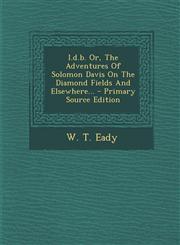 I.d.b. Or, The Adventures Of Solomon Davis On The Diamond Fields And Elsewhere... - Primary Source Edition,1293099600,9781293099605