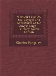 Westward Ho! Or, the Voyages and Adventures of Sir Amyas Leigh - Primary Source Edition,1295611643,9781295611645