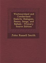 Westmoreland and Cumberland Dialects Dialogues, Poems, Songs, and Ballads - Primary Source Edition,1287371531,9781287371533