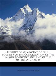 History of St. Vincent de Paul, founder of the Congregation of the mission (Vincentians) and of the Sisters of charity,1172898804,9781172898800