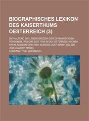 Biographisches Lexikon Des Kaiserthums Oesterreich; Enthaltend Die Lebensskizzen Der Denkwurdigen Personen, Welche Seit 1750 in Den Osterreichischen K,1153518074,9781153518079