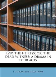 Gyp, the heiress; or, the dead witness; a drama in four acts,1175541613,9781175541611