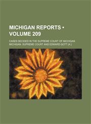 Michigan Reports (Volume 209); Cases Decided in the Supreme Court of Michigan,1154241254,9781154241259