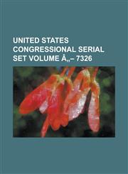 United States Congressional Serial Set Volume a 7326,1234060523,9781234060527