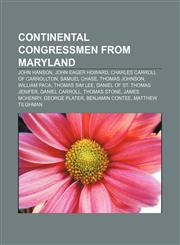 Continental Congressmen from Maryland John Hanson, John Eager Howard, Charles Carroll of Carrollton, Samuel Chase, Thomas Johnson,1155341872,9781155341873