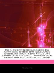 Articles On 1906 In American Football, including 1906 Auburn Tigers Football Team, Florida Gators Football, 1906â€"1909, Penn State Nittany Lions Football Under Tom Fennell, 1906 Oregon Ducks Football Team, 1906 College Football Season,1244467731,9781244467736