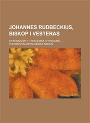 Johannes Rudbeckius, biskop i vesteras; En monografi. I. Akademisk afhandling ...,1236970594,9781236970596