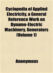 Cyclopedia of Applied Electricity, a General Reference Work on Dynamo-Electric Machinery, Generators (Volume 1),1152226347,9781152226340