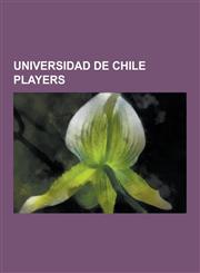 Universidad de Chile Players Faustino Asprilla, Marcelo Salas, Mauricio Pinilla, Manuel Pellegrini, Waldo Ponce, Hector Veira, David Pizarro, Joel,1230507698,9781230507699