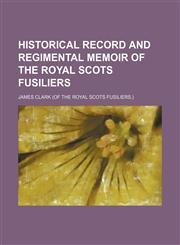 Historical Record and Regimental Memoir of the Royal Scots Fusiliers,1150998512,9781150998515