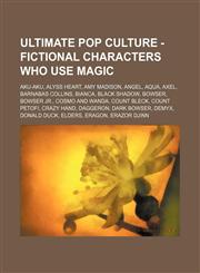 Ultimate Pop Culture - Fictional characters who use magic Aku-Aku, Alyss Heart, Amy Madison, Angel, Aqua, Axel, Barnabas Collins, Bianca, Black Shadow, Bowser, Bowser Jr., Cosmo and Wanda, Count Bleck, Count Petofi, Crazy Hand, Daggeron, Dark Bowser, Dem,1234785390,9781234785390