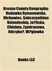 Krosno County Geography Introduction Rudawka Rymanowska, Olchowiec, Subcarpathian Voivodeship, Bóbrka, Krosno County, Jaśliska, Chlebna,1155938097,9781155938097