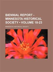 Biennial report - Minnesota Historical Society (Volume 18-23),115426579X,9781154265798