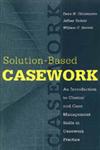 Solution-Based Casework An Introduction to Clinical and Case Management Skills in Casework Practice,0202361187,9780202361185