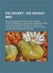 Ice Hockey - Ice Hockey Wiki Duplicate pages from the NHL Wiki, Further attention required - clean-up, Help, Homonymy pages, Ice Hockey, Ice hockey portals, Ice Hockey Wiki Forums, IHW Projects, Lists of ice hockey players, NHL Wiki, Special articles, Tr,1234829622,9781234829629