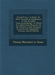 Grimm'S Law A Study: Or Hints Towards an Explanation of the So-Called "Lautverschiebung"; to Which Are Added Some Remarks On the Primitive Indo-European K and Several Appendices - Primary Source Edition,129568912X,9781295689125