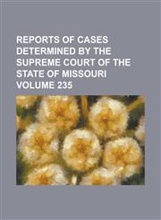 Reports of Cases Determined by the Supreme Court of the State of Missouri Volume 235,1236955137,9781236955135