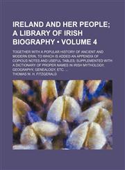 Ireland and Her People (Volume 4); A Library of Irish Biography. Together With a Popular History of Ancient and Modern Erin, to Which Is Added an Appendix of Copious Notes and Useful Tables Supplemented With a Dictionary of Proper Names in Irish Mythology,1459088387,9781459088382