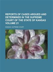 Reports of Cases Argued and Determined in the Supreme Court of the State of Kansas Volume 21,1234242494,9781234242497