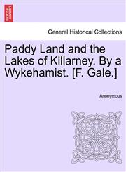 Paddy Land and the Lakes of Killarney. By a Wykehamist. [F. Gale.],1241052565,9781241052560