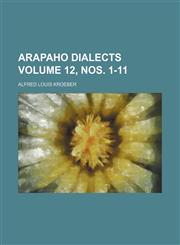 Arapaho dialects Volume 12, nos. 1-11,1130352528,9781130352528