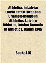 Athletics in Latvia Latvia at the European Championships in Athletics, Latvian Athletes, Latvian Records in Athletics, Dainis Kūla,1157772676,9781157772675