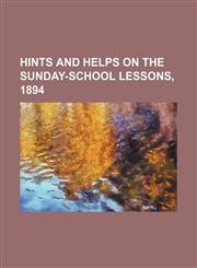 Hints and helps on the Sunday-school lessons, 1894,115066715X,9781150667152