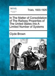 In The Matter of Consolidation of The Railway Properties of The United States into A Limited Number of Systems,1275560415,9781275560413