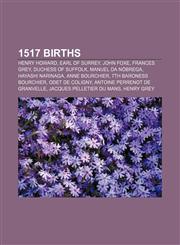 1517 births Henry Howard, Earl of Surrey, John Foxe, Frances Grey, Duchess of Suffolk, Manuel da Nóbrega, Hayashi Narinaga, Anne Bourchier,1155412796,9781155412795