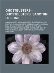 Ghostbusters - Ghostbusters Sanctum of Slime: Ghostbusters: SOS Characters, Ghostbusters: SOS Equipment, Ghostbusters: SOS Levels, Alan Crendall, Bellhop Ghost, Bridget Gibbons, Chef Ghost, Construction Worker Ghost, Cook Ghost,1234800489,9781234800482