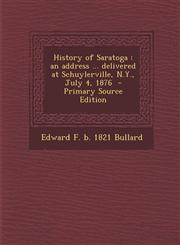 History of Saratoga An Address ... Delivered at Schuylerville, N.Y., July 4, 1876 - Primary Source Edition,1289618305,9781289618308