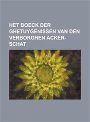 Het Boeck der Ghetuygenissen van den verborghen Acker-schat,1234403498,9781234403492