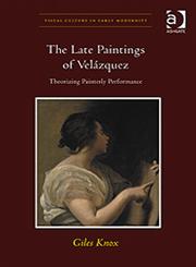 The Late Paintings of Vela¡zquez Theorizing Painterly Performance,0754666778,9780754666776