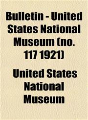 Bulletin - United States National Museum (no. 117 1921),1153308207,9781153308205
