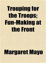 Trouping for the Troops; Fun-Making at the Front,115208657X,9781152086579