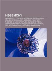 Hegemony Hegemony by type, New Imperialism, Imperialism in Asia, Big Stick ideology, Scramble for Africa, Theories of New Imperialism,1156491770,9781156491775