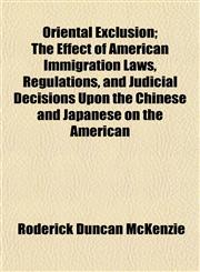 Oriental Exclusion; The Effect of American Immigration Laws, Regulations, and Judicial Decisions Upon the Chinese and Japanese on the American,1152681176,9781152681170