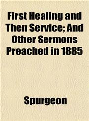 First Healing and Then Service; And Other Sermons Preached in 1885,1152546708,9781152546707