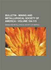 Bulletin - Mining and Metallurgical Society of America (Volume 104-115),1154076903,9781154076905