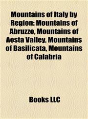 Mountains of Italy by Region Mountains of Abruzzo, Mountains of Aosta Valley, Mountains of Basilicata, Mountains of Calabria,1157883931,9781157883937
